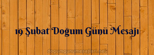 19 Şubat Doğum Günü Mesajı